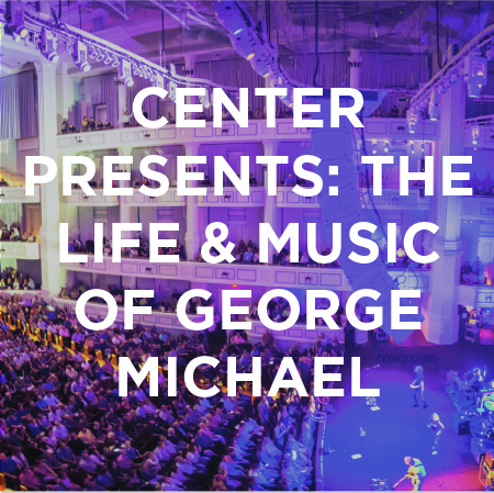 Center Presents: The Life & Music of George Michael